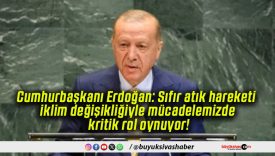 Cumhurbaşkanı Erdoğan: Sıfır atık hareketi iklim değişikliğiyle mücadelemizde kritik rol oynuyor!