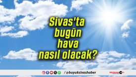 Sivas’ta bugün hava nasıl olacak?