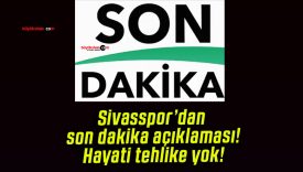 Sivasspor’dan son dakika açıklaması! Hayati tehlike yok!