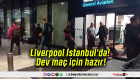 Liverpool İstanbul’da! Dev maç için hazır!
