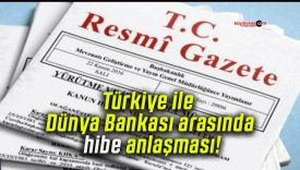 Türkiye ile Dünya Bankası arasında hibe anlaşması!