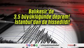 Balıkesir’de 3.5 büyüklüğünde deprem! İstanbul’dan da hissedildi!