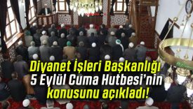 Diyanet İşleri Başkanlığı 5 Eylül Cuma Hutbesi’nin konusunu açıkladı!