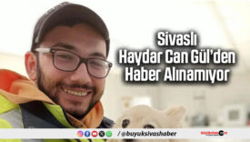 Sivaslı Haydar Can Gül’den Haber Alınamıyor