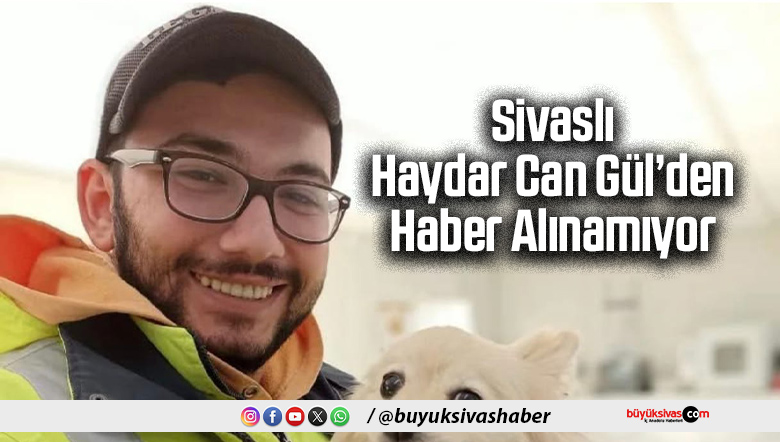 Sivaslı Haydar Can Gül’den Haber Alınamıyor