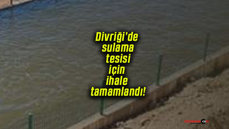 Divriği’de sulama tesisi için ihale tamamlandı!