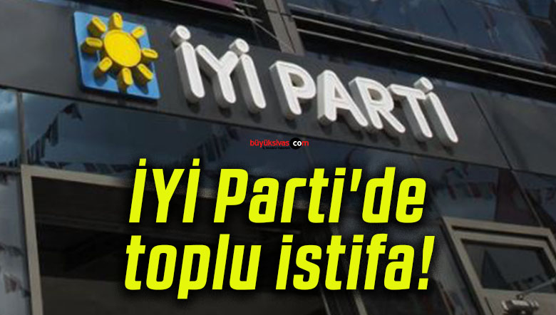 İYİ Parti’de toplu istifa!