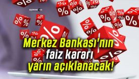 Merkez Bankası’nın faiz kararı yarın açıklanacak!