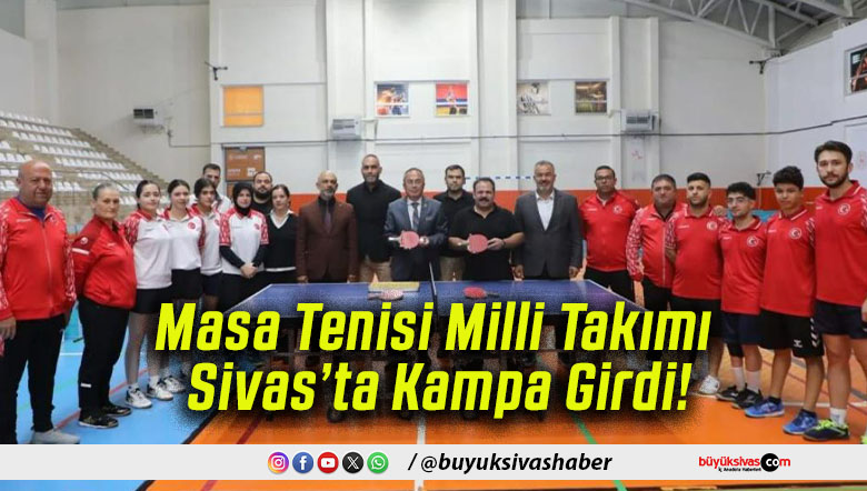 Masa Tenisi Milli Takımı Sivas’ta Kampa Girdi!