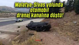 Malatya-Sivas yolunda otomobil drenaj kanalına düştü!