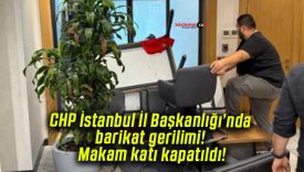 CHP İstanbul İl Başkanlığı’nda barikat gerilimi! Makam katı kapatıldı!