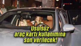 Usulsüz araç kartı kullanımına son verilecek!