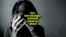 Aşırı kontrolcülüğün psikolojik etkilerine dikkat!