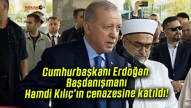 Cumhurbaşkanı Erdoğan Başdanışmanı Hamdi Kılıç’ın cenazesine katıldı!