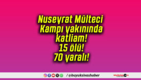 Nuseyrat Mülteci Kampı yakınında katliam! 15 ölü! 70 yaralı!