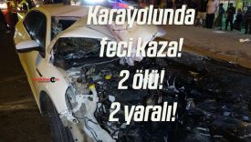 Karayolunda feci kaza! 2 ölü! 2 yaralı!
