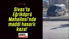 Sivas’ta Eğriköprü Mahallesi’nde maddi hasarlı kaza!