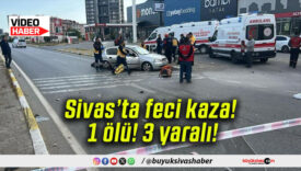 Sivas’ta feci kaza! 1 ölü! 3 yaralı!