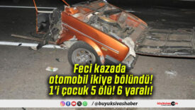 Feci kazada otomobil ikiye bölündü! 1’i çocuk 5 ölü! 6 yaralı!