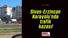 Sivas-Erzincan Karayolu’nda trafik kazası!