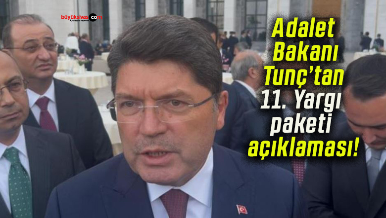 Adalet Bakanı Tunç’tan 11. Yargı paketi açıklaması!