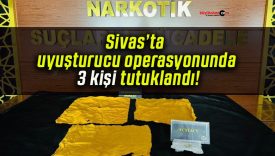 Sivas’ta uyuşturucu operasyonunda 3 kişi tutuklandı!