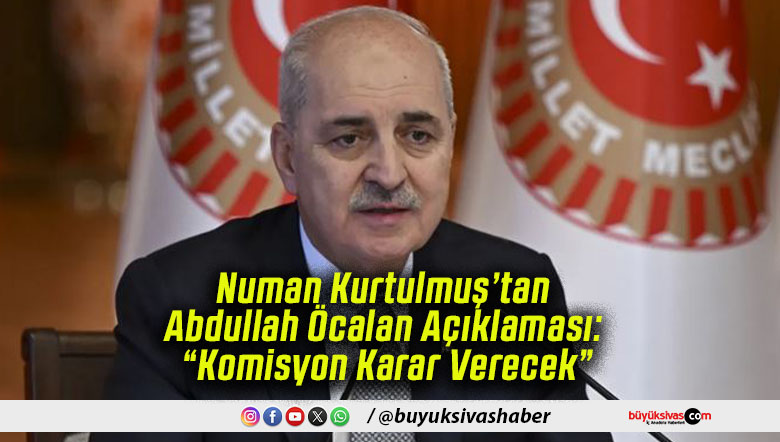 Numan Kurtulmuş’tan Abdullah Öcalan Açıklaması: “Komisyon Karar Verecek”