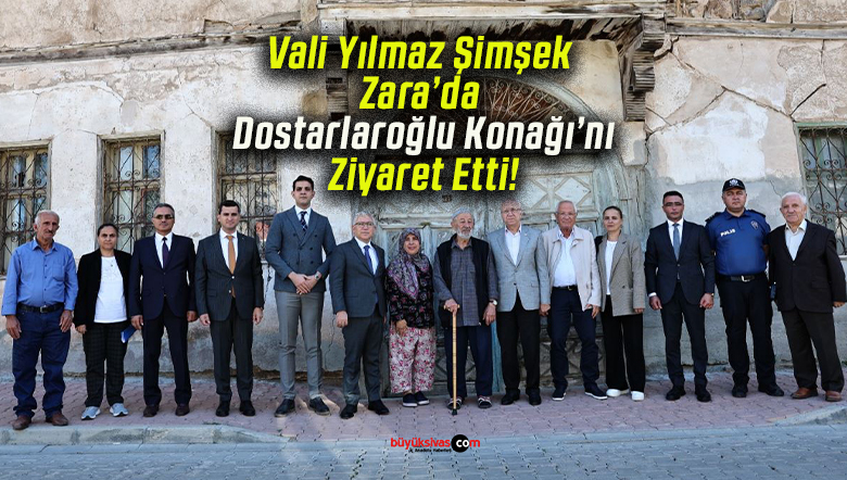 Vali Yılmaz Şimşek Zara’da Dostarlaroğlu Konağı’nı Ziyaret Etti!