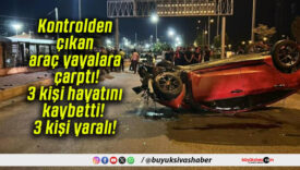 Kontrolden çıkan araç yayalara çarptı! 3 kişi hayatını kaybetti! 3 kişi yaralı!