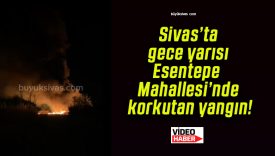 Sivas’ta gece yarısı Esentepe Mahallesi’nde korkutan yangın!