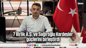 7 Birlik A.Ş. ve Sağıroğlu Kardeşler güçlerini birleştirdi