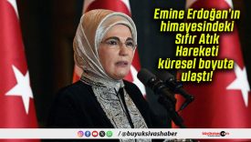 Emine Erdoğan’ın himayesindeki Sıfır Atık Hareketi küresel boyuta ulaştı!
