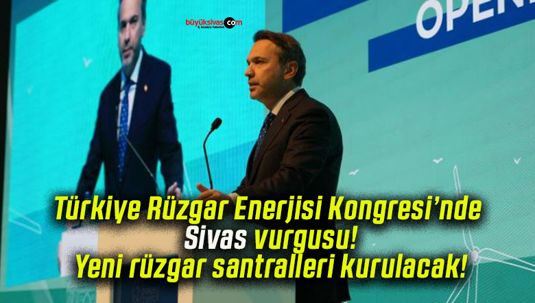 Türkiye Rüzgar Enerjisi Kongresi’nde Sivas vurgusu! Yeni rüzgar santralleri kurulacak!