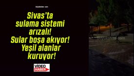 Sivas’ta sulama sistemi arızalı! Sular boşa akıyor! Yeşil alanlar kuruyor!
