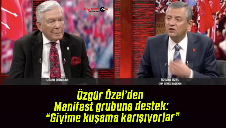 Özgür Özel’den Manifest grubuna destek: “Giyime kuşama karışıyorlar”
