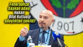 Fenerbahçe başkan adayı Hakan Bilal Kutlualp adaylıktan çekildi!