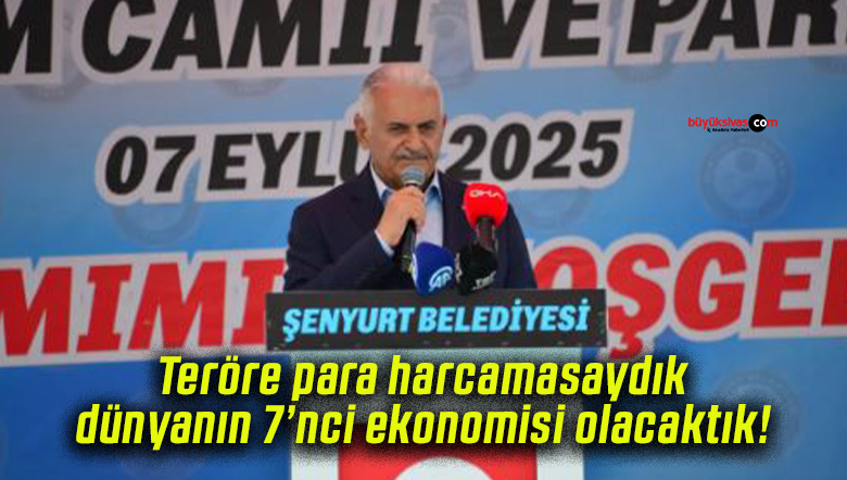 Teröre para harcamasaydık dünyanın 7’nci ekonomisi olacaktık!