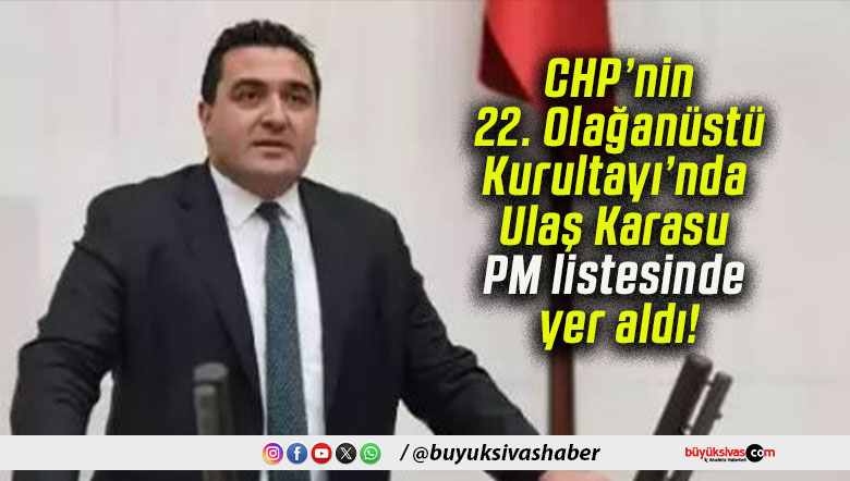 CHP’nin 22. Olağanüstü Kurultayı’nda Ulaş Karasu PM listesinde yer aldı!