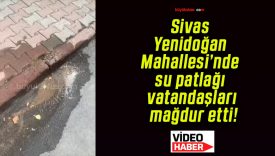 Sivas Yenidoğan Mahallesi’nde su patlağı vatandaşları mağdur etti!