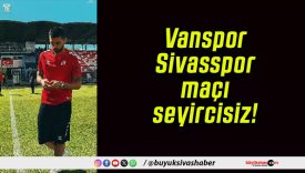 Vanspor – Sivasspor maçı seyircisiz!