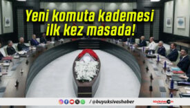 Yeni komuta kademesi ilk kez masada!