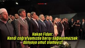 Hakan Fidan:Kendi coğrafyamızda barışı sağlayamazsak dünyaya umut olamayız!