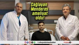 Çağlayan Menderes ameliyat oldu!