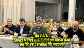 AK Parti Sivas Milletvekili Hakan Aksu’dan birlik ve beraberlik mesajı!