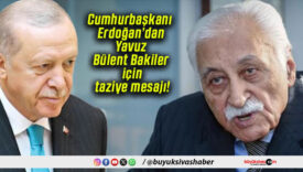 Cumhurbaşkanı Erdoğan’dan Yavuz Bülent Bakiler için taziye mesajı!