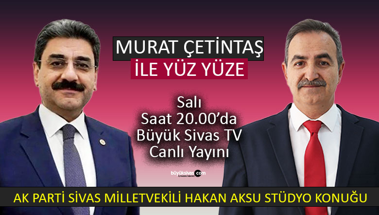 Milletvekili AKSU, Büyük Sivas TV’de “Murat Çetintaş ile Yüz Yüze” ye Konuk Oluyor