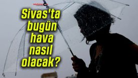 Sivas’ta bugün hava nasıl olacak?