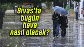 Sivas’ta bugün hava nasıl olacak?