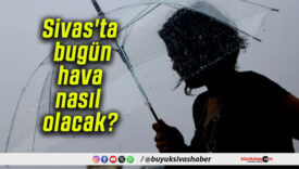 Sivas’ta bugün hava nasıl olacak?