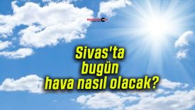 Sivas’ta bugün hava nasıl olacak?